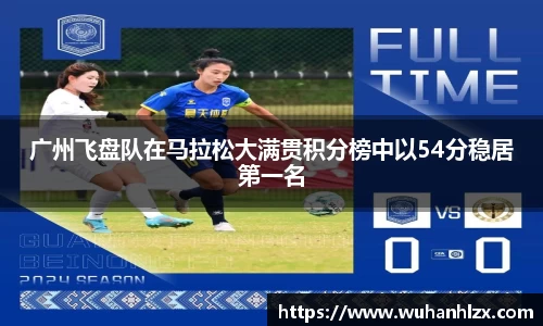 广州飞盘队在马拉松大满贯积分榜中以54分稳居第一名